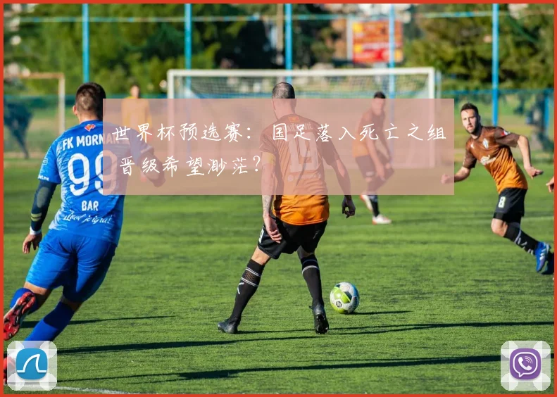 世界杯预选赛：国足落入死亡之组 晋级希望渺茫？