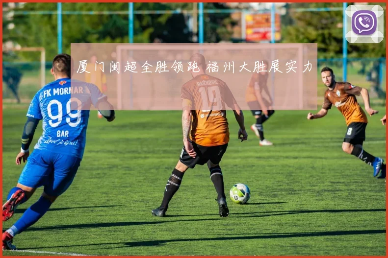 厦门闽超全胜领跑 福州大胜展实力